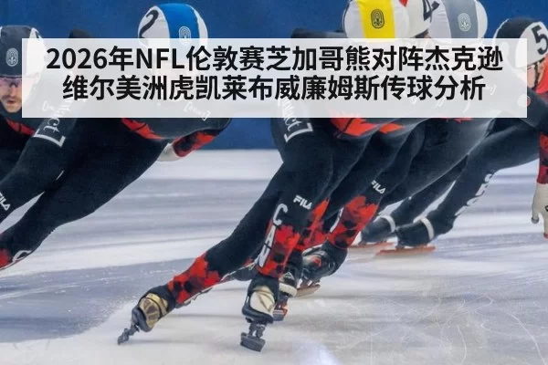 2026年NFL伦敦赛芝加哥熊对阵杰克逊维尔美洲虎凯莱布威廉姆斯传球分析